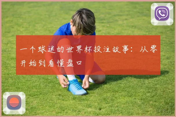 一个球迷的世界杯投注故事：从零开始到看懂盘口