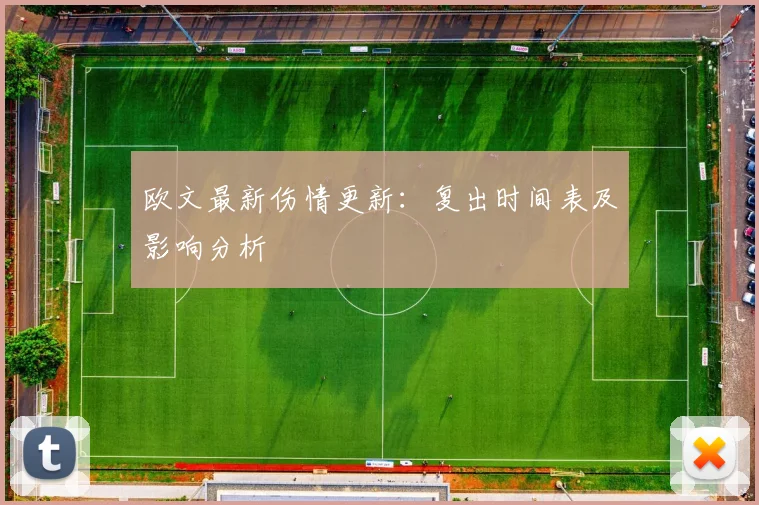 欧文最新伤情更新:复出时间表及影响分析